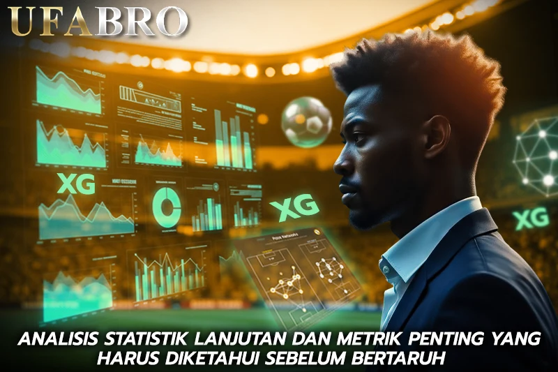 Analisis Statistik Lanjutan dan Metrik Penting yang Harus Diketahui Sebelum Bertaruh